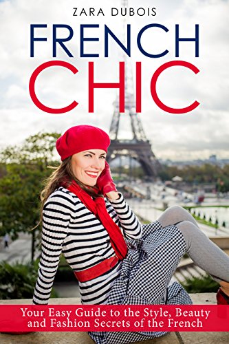 French Chic: Your Easy Guide to the Style, Beauty and Fashion Secrets of the French (English Edition)