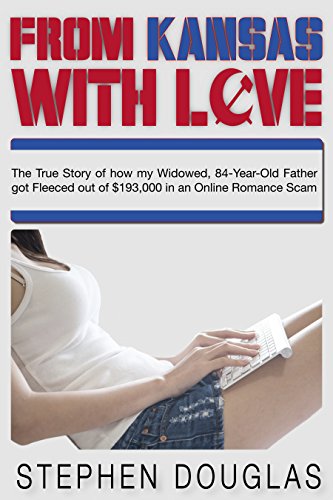 From Kansas With Love: The True Story of how my Widowed, 84-Year-Old Father got Fleeced out of $193,000 in an Online Romance Scam (English Edition)