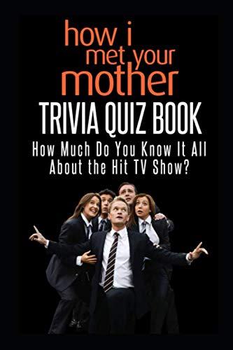 How I Met Your Mother Trivia Quiz Book: How Much Do You Know-it-All About The Long Running TV Show?