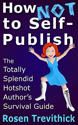 How Not to Self-Publish - The Totally Splendid Hotshot Author’s Survival Guide (English Edition)