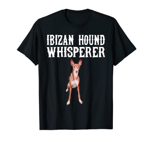 Ibizan Hound Wisperer - Regalo divertido para amantes de los perros Camiseta