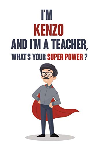I'm Kenzo, and I'm A Teacher, What's Your Super Power ?: Teachers Journal to Record and Collect Funny & Hilarious Classroom Stories - Teacher Gifts From Student (6" x 9" 100 Pages)