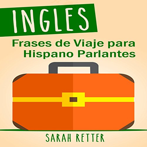 Ingles: Frases de Viaje Para Hispano Parlantes: Las 1000 Frases De Viaje MáS úTiles En IngléS Para Viajeros Que Hablan Castellano