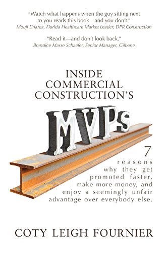 Inside Commercial Construction's MVPs: 7 reasons why they get promoted faster, make more money, and enjoy a seemingly unfair advantage over everybody else. (English Edition)