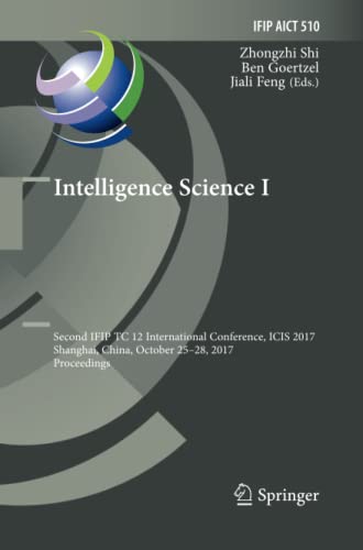 Intelligence Science I: Second IFIP TC 12 International Conference, ICIS 2017, Shanghai, China, October 25-28, 2017, Proceedings: 510 (IFIP Advances in Information and Communication Technology)