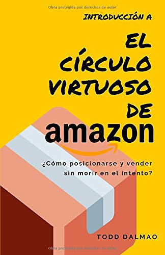 Introducción a EL CÍRCULO VIRTUOSO DE AMAZON: ¿CÓMO POSICIONARSE Y VENDER SIN MORIR EN EL INTENTO?: UNA GUÍA INTRODUCCIÓN A LAS VENTAS DE PRODUCTOS EN ... DE INTERNET (COMO VENDER EN AMAZON)