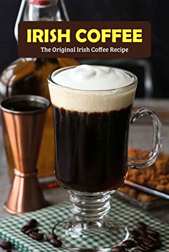 Irish Coffee: The Original Irish Coffee Recipe: The Original Irish Coffee Recipe (English Edition)