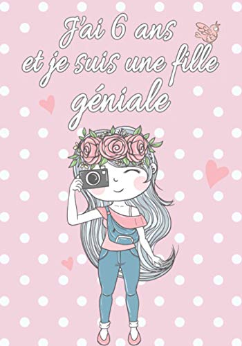 J'ai 6 ans et Je Suis une Fille Géniale: Bloc note Carnet Journal intime pour Fille Carnet de note Ligné avec Pages Blanches idée Cadeau ... - Oiseau - Coeur - Camera - Couleur Rose