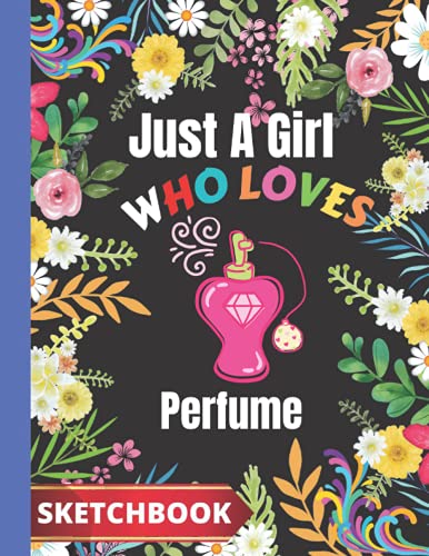 Just A Girl Who Loves Perfume: Perfume Sketchbook For Girls,For Drawing,Perfume Sketching & Crayon Coloring Book ,Birthday/Thanksgiving/Christmas Gift for Perfume lover Girls
