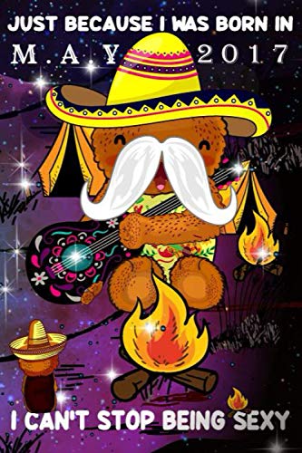 Just Because I Was Born In May 2017 I Can't Stop Being Sexy: Mexico Lifestyle Notebook-Guitar And Campfire Gifts For Him And Her: Mexican Bear Singer Guitar 2017 May Birthday Funny Notebook