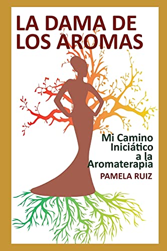 La Dama de los Aromas: Mi Camino Iniciático a la Aromaterapia