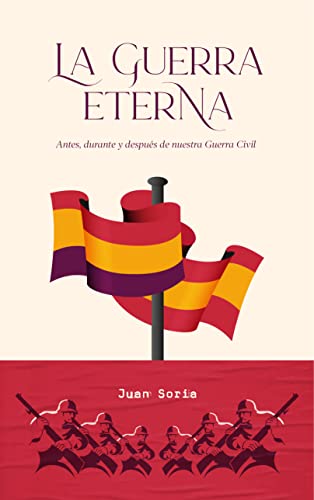 La guerra eterna: Antes, durante y después de nuestra Guerra Civil