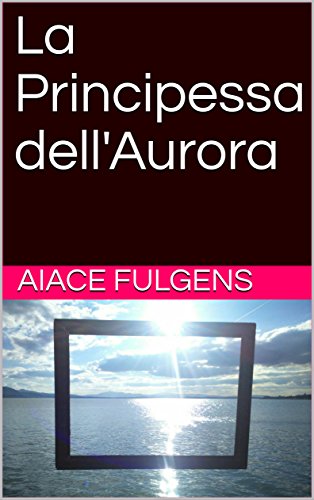La Principessa dell'Aurora (Italian Edition)