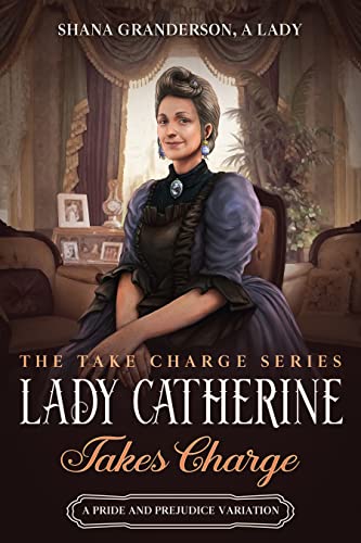 Lady Catherine Takes Charge: A Pride & Prejudice Variation (Take Charge Series) (English Edition)