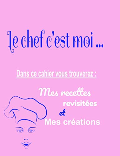 Le chef c’est moi … Dans ce cahier vous trouverez : mes recettes revisitées et mes créations: Cahier de recettes à remplir / Chef / Rose / 110 pages / ... de la cuisine / Broché / Couverture mat