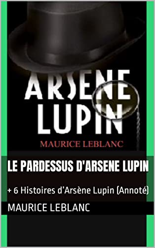 LE PARDESSUS D'ARSENE LUPIN: + 6 Histoires d’Arsène Lupin (Annoté) (French Edition)