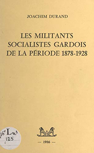 Les militants socialistes gardois de la période 1878-1928 (French Edition)