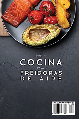 Libro de Cocina para Freidoras de Aire: Recetas Sencillas, Rápidas y Asequibles para Freír, Hornear y Asar los Mejores Platillos para su Familia y Amigos.