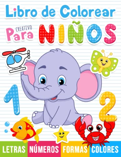 Libro de colorear creativo para niños: 100 dibujos para colorear con letras, números, formas y animales para niños a partir de 1 año.