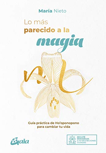 Lo más parecido a la magia: Guía práctica de Ho'oponopono para cambiar tu vida (Espiritualidad global)