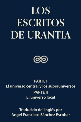 LOS ESCRITOS DE URANTIA (VOLUMEN 1) (Los escritos de Urantia - Volumen 1-3)