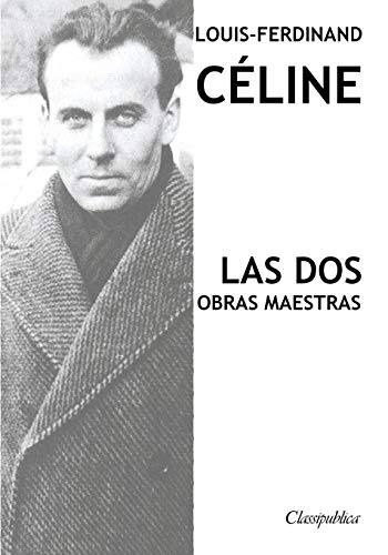 Louis-Ferdinand Céline - Las dos obras maestras: Viaje al fin de la noche & Muerte a crédito (Classipublica)