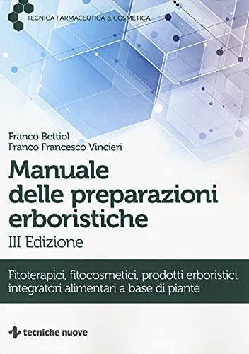 Manuale delle preparazioni erboristiche. Fitoterapici, fitocosmetici, prodotti erboristici, integratori alimentari a base di piante (Tecnica farmaceutica e cosmetica)
