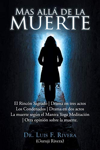 Mas allá de la muerte: Rincón Sagrado | Drama en tres actos Los Condenados | Drama en dos actos La muerte según el Mantra Yoga Meditación | Otra opinión sobre la muerte.