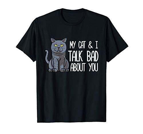 Mi gato británico de pelo corto y yo hablamos mal de ti Gato Camiseta