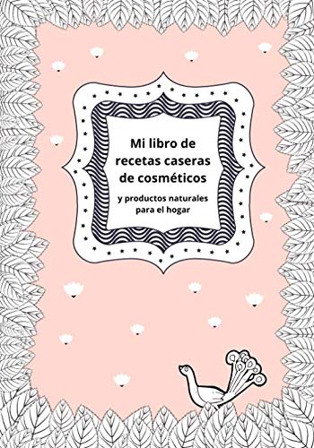 Mi libro de recetas caseras de cosméticos y productos naturales para el hogar: Cuaderno de belleza para escribir tus 100 recetas caseras de cuidado ... páginas|Formato 7x10|Regalo mujer