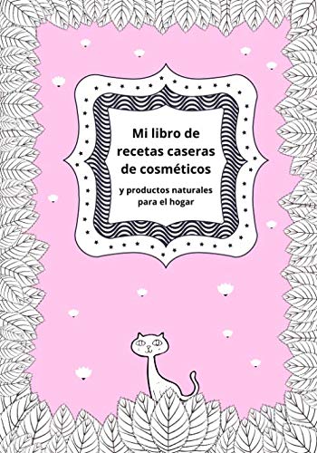 Mi libro de recetas caseras de cosméticos y productos naturales para el hogar: Diario de belleza para escribir y registrar tus 100 mejores recetas ... | regalo original para chicas mujeres madres