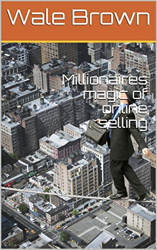 Millionaires magic of online selling (Online marketing Book 1) (English Edition)