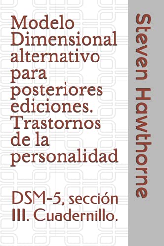 Modelo Dimensional alternativo para posteriores ediciones. Trastornos de la personalidad: DSM-5, sección III. Cuadernillo. (APUNTES de PSICOLOGÍA. TRASTORNOS de la PERSONALIDAD.)