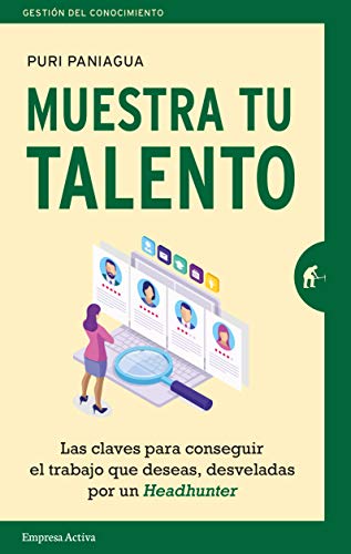 Muestra Tu talento: Las claves para conseguir el trabajo que deseas, desveladas por un Headhunter (Gestión del conocimiento)