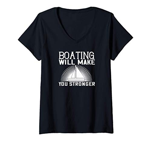 Mujer Boating Lover Funny Gift - Boating Will Make You Stronger Camiseta Cuello V
