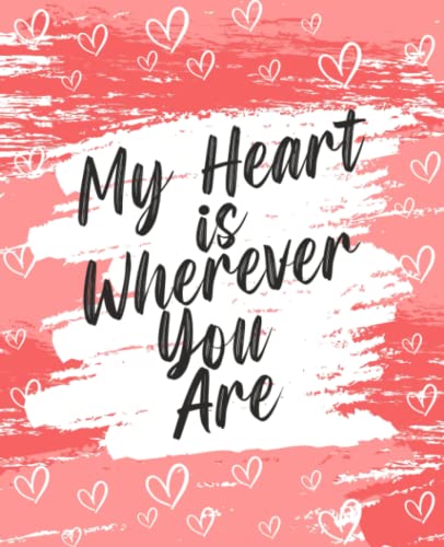 My Heart is wherever you are: Composition Notebook, Journal, Notebook, A Lovely Gift for the one you love