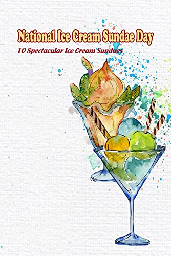 National Ice Cream Sundae Day: 10 Spectacular Ice Cream Sundaes (English Edition)