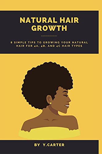 NATURAL HAIR GROWTH: 8 SIMPLE TIPS OF GROWING YOUR NATURAL HAIR FOR 4A, 4B AND 4C HAIR TYPES (English Edition)