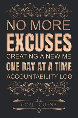 No More Excuses Creating A New Me One Day At A Time Accountability Log Goal Journal - Set Daily Goals: 100 Pages / 6x9 Inches / Goal Journal and ... With Nightly Recap For Analyzing Progress