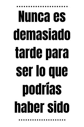 Nunca es demasiado tarde para ser lo que podrías haber sido: Cuaderno de Composición - Forrado en blanco - Mejor Diario Forrado - Cuaderno de Regla de moda - Regalo para mujeres y hombres