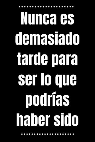 Nunca es demasiado tarde para ser lo que podrías haber sido: Cuaderno de Composición - Forrado en blanco - Mejor Diario Forrado - Cuaderno de Regla de moda - Regalo para mujeres y hombres
