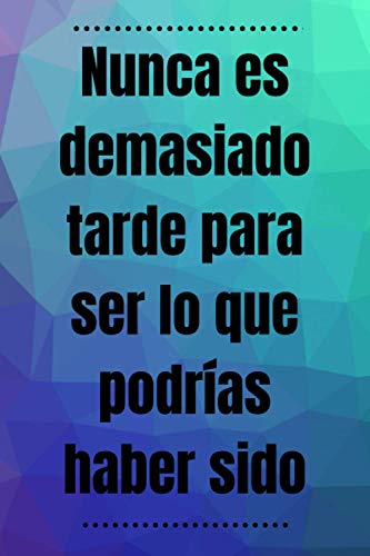 Nunca es demasiado tarde para ser lo que podrías haber sido: Cuaderno de Composición - Forrado en blanco - Mejor Diario Forrado - Cuaderno de Regla de moda - Regalo para mujeres y hombres