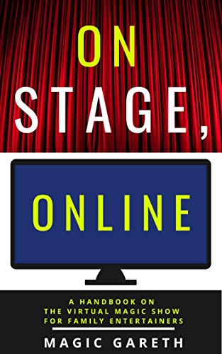 On Stage, ONLINE: A Handbook on the Virtual Magic Show for Family Entertainers, By Magic Gareth (English Edition)