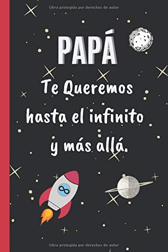 PAPÁ, TE QUEREMOS HASTA EL INFINITO Y MÁS ALLÁ: CUADERNO 6" X 9".120 Pgs. DIA DEL PADRE, CUADERNO DE NOTAS, DIARIO O AGENDA. REGALO ORIGINAL.