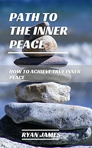 Path to the Inner Peace: How to achieve true Inner Peace (English Edition)