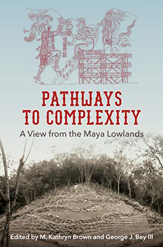 Pathways to Complexity: A View from the Maya Lowlands (Maya Studies) (English Edition)