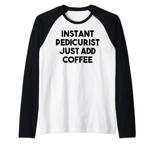 Pedicurista Divertido - Pedicurista Instantánea Sólo Añadir Café Camiseta Manga Raglan