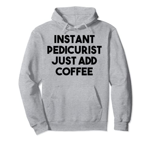 Pedicurista Divertido - Pedicurista Instantánea Sólo Añadir Café Sudadera con Capucha