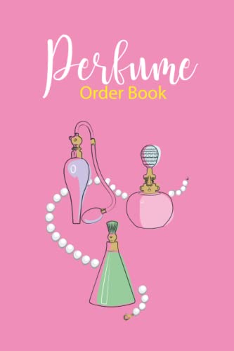 Perfume Order Book: Perfume Sales Orders Form, Customer Order Record Book for a Perfume Business, Purchase Sheet With Order Log Section, 200 Order Form for Online Business and Retail Store.