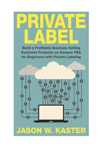 Private Label: 7 Steps to Earning 1K to 5K per Month Selling Exclusive Products on Amazon FBA for Beginners with Private Labeling (Private Label - ... - Amazon Business - How to Sell on Amazon)